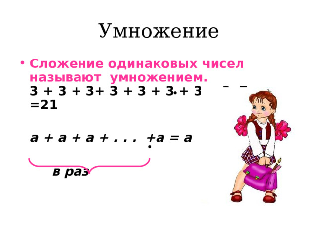 Умножение Сложение одинаковых чисел называют умножением.  3 + 3 + 3+ 3 + 3 + 3 + 3 = 3 7  =21   а + а + а + . . . +а = а в        в раз       
