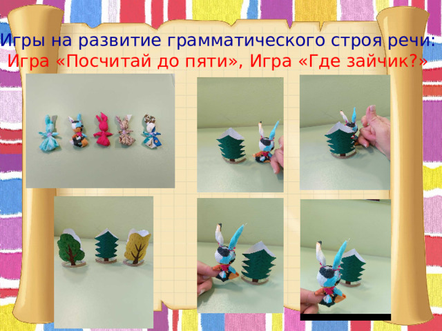 Игры на развитие грамматического строя речи:  Игра «Посчитай до пяти», Игра «Где зайчик?» 