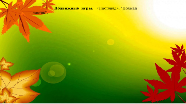  Подвижные  игры :   «Листопад», 