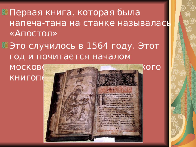 Первая книга, которая была напеча-тана на станке называлась «Апостол» Это случилось в 1564 году. Этот год и почитается началом московского да и всего русского книгопечатания. 