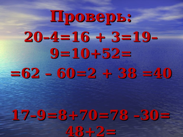 Проверь: 20–4=16 + 3=19– 9=10+52= =62 – 60=2 + 38 =40  17–9=8+70=78 –30= 48+2= =50 – 3=47 – 40 = 7 