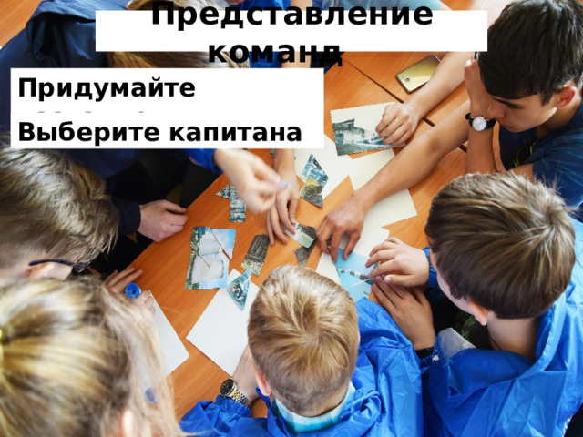 Представление команд   Придумайте название Выберите капитана 