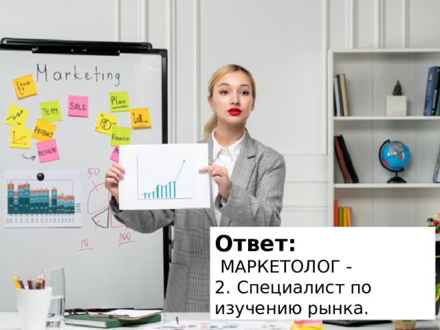 Ответ:  МАРКЕТОЛОГ - 2.  Специалист по изучению рынка. 
