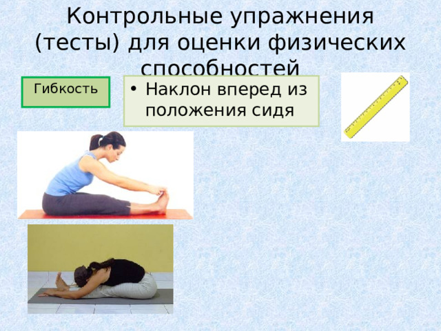 Контрольные упражнения (тесты) для оценки физических способностей Наклон вперед из положения сидя Гибкость 