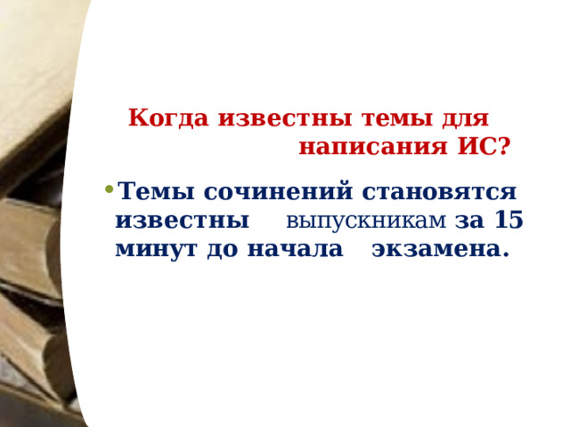 Когда  известны  темы  для написания ИС? Темы  сочинений  становятся  известны  выпускникам  за  15  минут  до  начала  экзамена. 