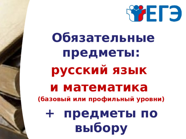 Обязательные предметы: русский язык и математика (базовый или профильный уровни) + предметы по выбору 
