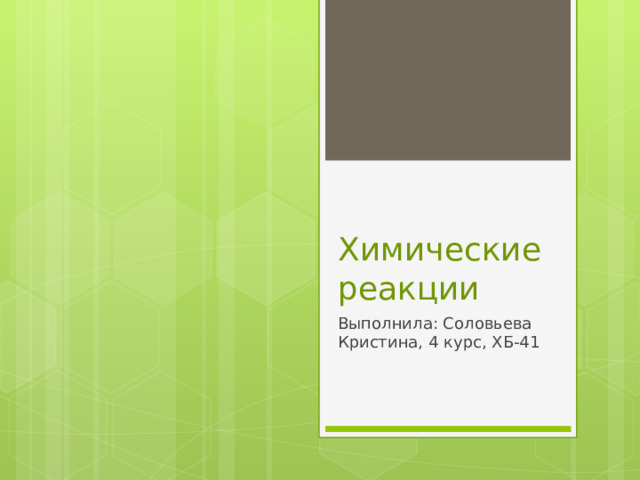 Химические реакции Выполнила: Соловьева Кристина, 4 курс, ХБ-41 