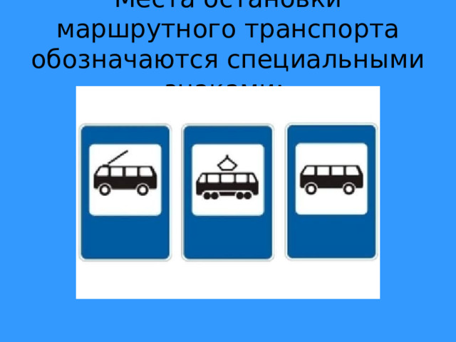 Места остановки маршрутного транспорта обозначаются специальными знаками: 