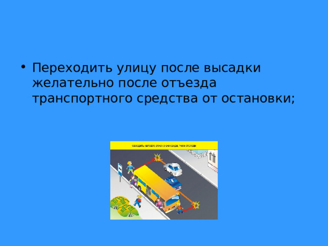 Переходить улицу после высадки желательно после отъезда транспортного средства от остановки;  