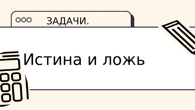 ЗАДАЧИ. Истина и ложь 