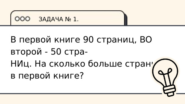 ЗАДАЧА № 1. B первой книге 90 страниц, BO второй - 50 стра- НИц. На сколько больше страниц в первой книге? 
