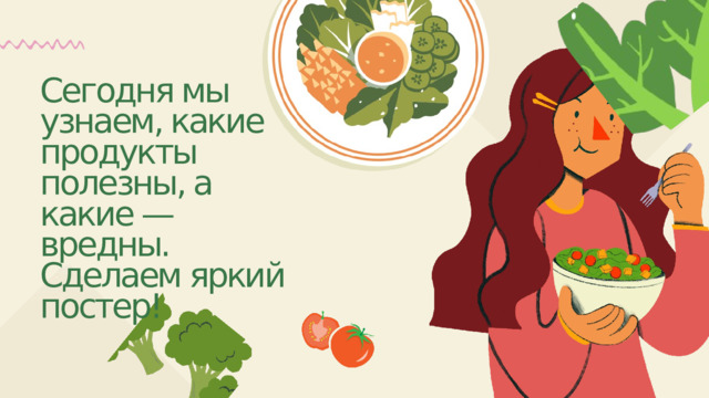Сегодня мы узнаем, какие продукты полезны, а какие — вредны. Сделаем яркий постер! 