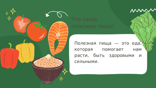 Что такое полезная пища? Полезная пища — это еда, которая помогает нам расти, быть здоровыми и сильными. 