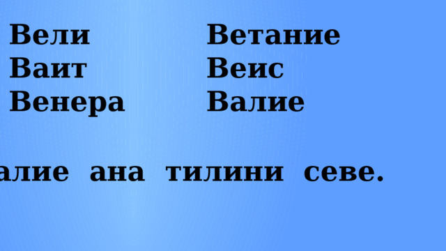 Вели Ветание Ваит Веис Венера Валие Валие ана тилини севе. 