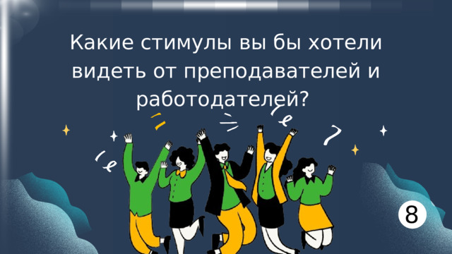 Какие стимулы вы бы хотели видеть от преподавателей и работодателей? 8 