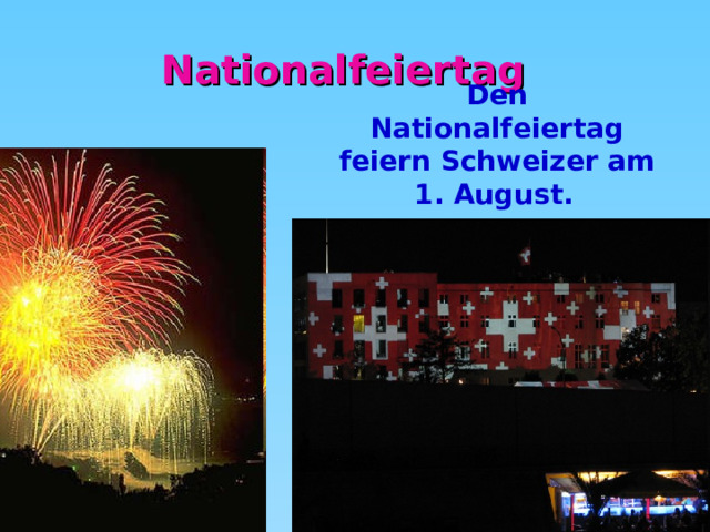 Nationalfeiertag Den Nationalfeiertag feiern Schweizer am 1. August.  