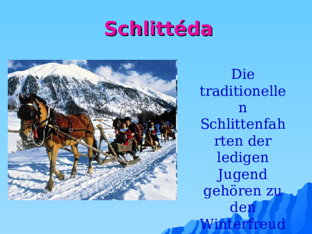 Schlittéda Die traditionellen Schlittenfahrten der ledigen Jugend gehören zu den Winterfreuden.  