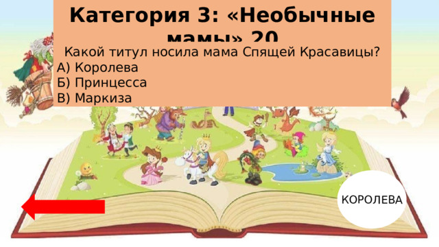 Категория 3: «Необычные мамы» 20 Какой титул носила мама Спящей Красавицы? А) Королева Б) Принцесса В) Маркиза КОРОЛЕВА 