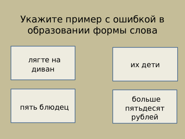 Укажите пример с ошибкой в образовании формы слова    НЕВЕРНО!    лягте на диван их дети НЕВЕРНО!   пять блюдец  больше пятьдесят рублей  НЕВЕРНО!  ВЕРНО! 