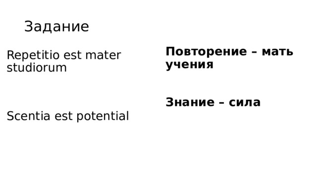 Задание Повторение – мать учения Repetitio est mater studiorum Scentia est potential Знание – сила  