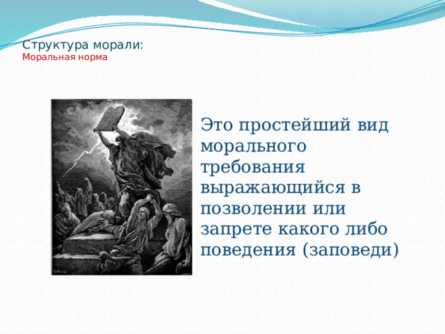 Структура морали:  Моральная норма    Это простейший вид морального требования выражающийся в позволении или запрете какого либо поведения (заповеди) 