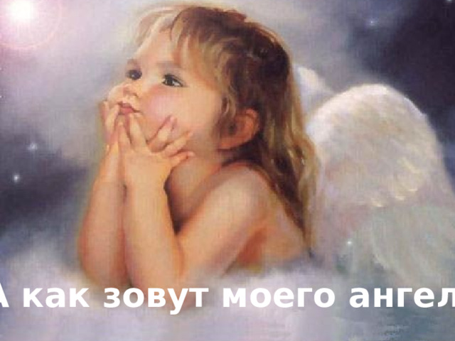 - А как зовут моего ангела? 