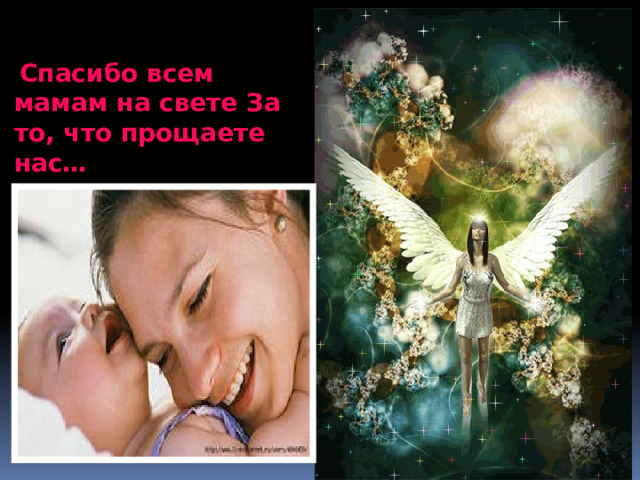  Спасибо всем мамам на свете За то, что прощаете нас… 