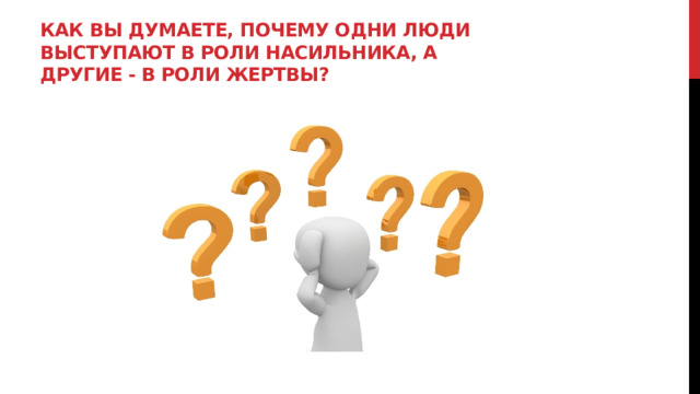 Как вы думаете, почему одни люди выступают в роли насильника, а другие - в роли жертвы? 