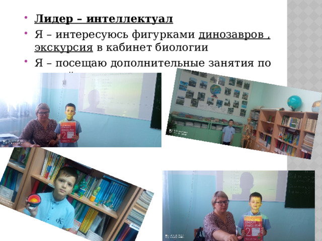 Лидер – интеллектуал Я – интересуюсь фигурками динозавров , экскурсия в кабинет биологии Я – посещаю дополнительные занятия по английскому языку . 