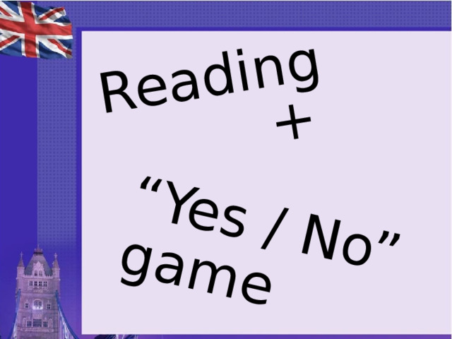 Reading + “ Yes / No” game 