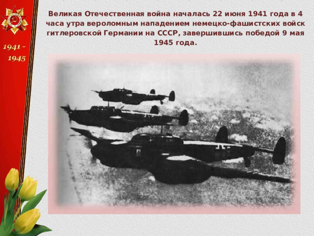 Великая Отечественная война началась 22 июня 1941 года в 4 часа утра вероломным нападением немецко-фашистских войск гитлеровской Германии на СССР, завершившись победой 9 мая 1945 года. 