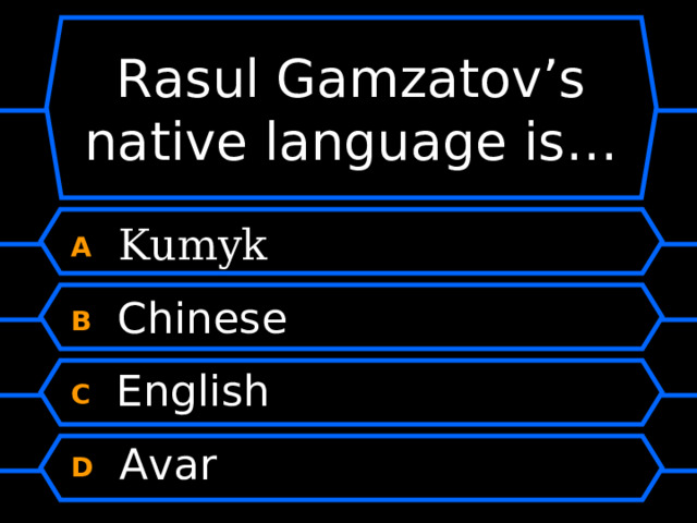 Rasul Gamzatov’s native language is… A  Kumyk B  Chinese C  English D  Avar 