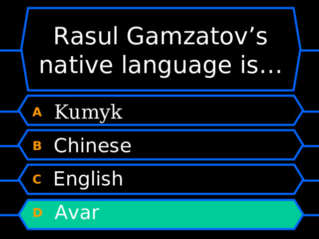 Rasul Gamzatov’s native language is… A  Kumyk B  Chinese C  English D  Avar 