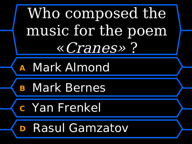 Who composed the music for the poem « Cranes »  ? A  Mark Almond B  Mark Bernes C  Yan Frenkel D  Rasul Gamzatov 