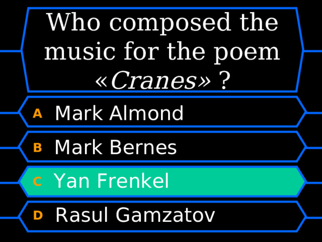 Who composed the music for the poem « Cranes »  ? A  Mark Almond B  Mark Bernes C  Yan Frenkel D  Rasul Gamzatov 