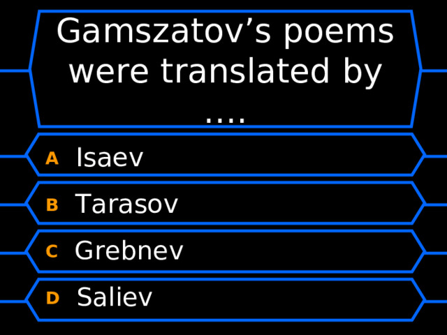Gamszatov’s poems were translated by …. A  Isaev B  Tarasov C  Grebnev D  Saliev 