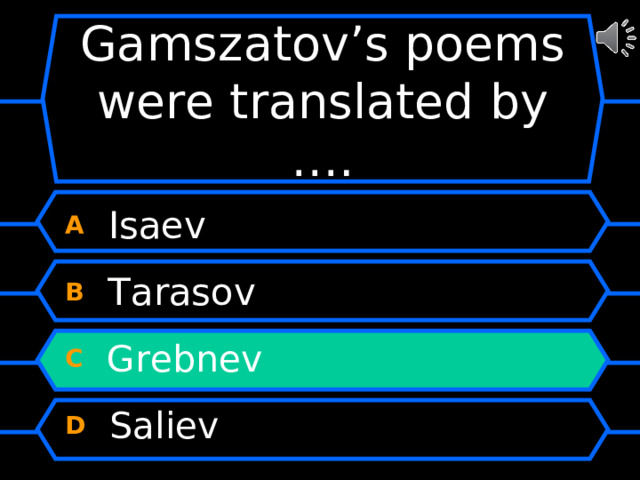 Gamszatov’s poems were translated by …. A  Isaev B  Tarasov C  Grebnev D  Saliev 