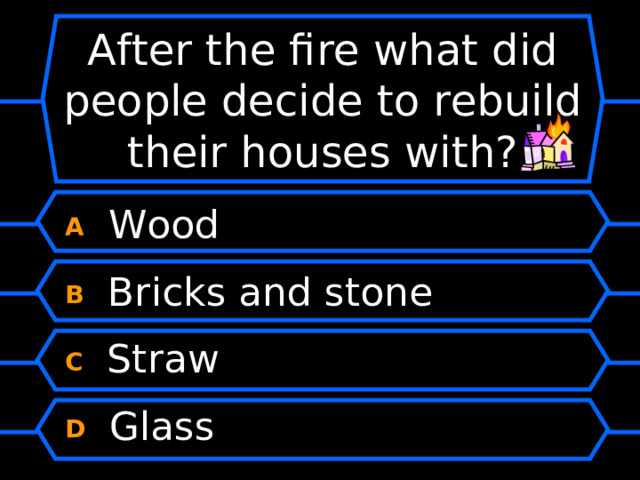 After the fire what did people decide to rebuild their houses with? A  Wood B  Bricks and stone C  Straw D  Glass 