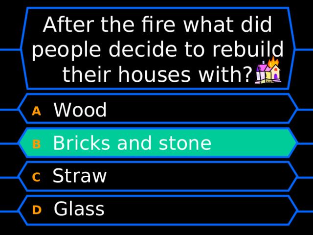 After the fire what did people decide to rebuild their houses with? A  Wood B  Bricks and stone C  Straw D  Glass 