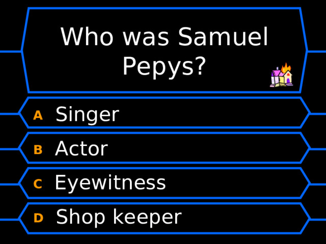 Who was Samuel Pepys? A  Singer B  Actor C  Eyewitness D  Shop keeper 