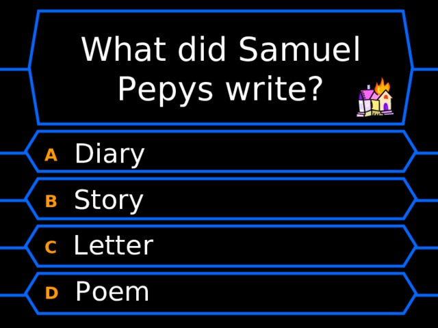 What did Samuel Pepys write? A  Diary B  Story C  Letter D  Poem 