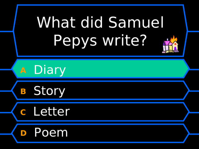 What did Samuel Pepys write? A  Diary B  Story C  Letter D  Poem 