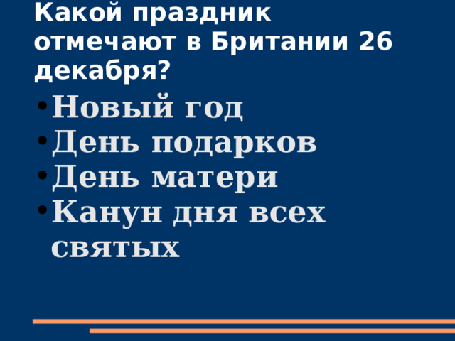 Какой праздник отмечают в Британии 26 декабря? Новый год День подарков День матери Канун дня всех святых 