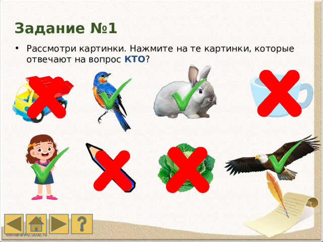 Задание №1 Рассмотри картинки. Нажмите на те картинки, которые отвечают на вопрос КТО ? 