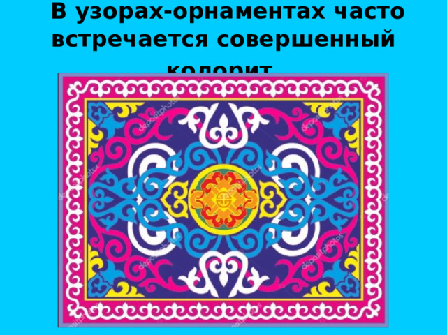 В узорах-орнаментах часто встречается совершенный колорит 