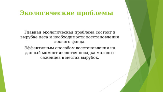 Экологические проблемы Главная экологическая проблема состоит в вырубке леса и необходимости восстановления лесного фонда. Эффективным способом восстановления на данный момент является посадка молодых саженцев в местах вырубок. 