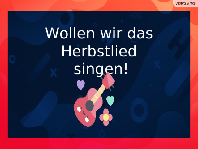 Wollen wir  das Herbstlied  singen! 11 