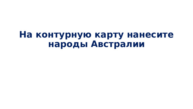 На контурную карту нанесите народы Австралии 