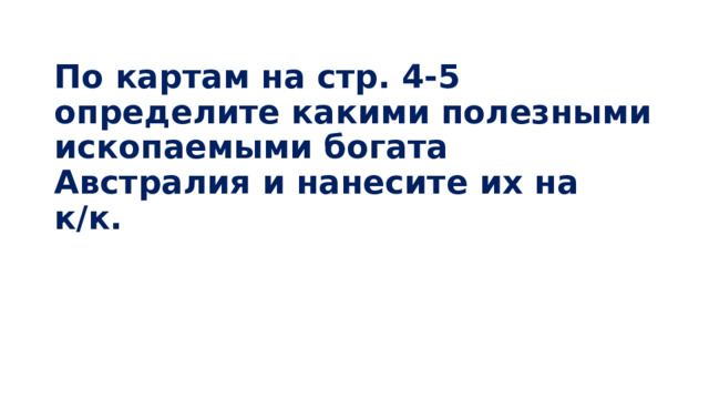 По картам на стр. 4-5 определите какими полезными ископаемыми богата Австралия и нанесите их на к/к. 
