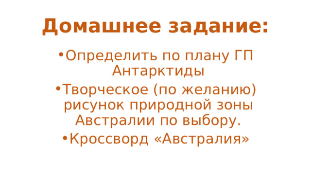 Домашнее задание: Определить по плану ГП Антарктиды Творческое (по желанию) рисунок природной зоны Австралии по выбору. Кроссворд «Австралия» 